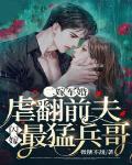 二嫁軍婚：虐翻前夫閃嫁最猛兵哥